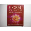 Floral Acupuncture : Applying the Flower Essences of Dr. Bach to Acupuncture Sites