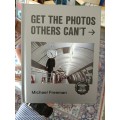 Get the Photos Others Can`t by Michael Freeman