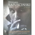 Ryszard Kapuscinski A Life by Artur Domoslawski