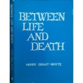 Between Life And Death by Harry Grant-Whyte **SIGNED COPY**