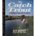 To Catch A Trout A Complete Fly Fishing Guide For Beginners by Nick Maskrey