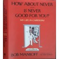 How About Never, Is Never Good For You? My Life in Cartoons by Bob Mankoff