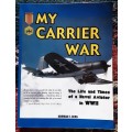 My Carrier War, The Life & Times of a Naval Aviator in WWII by Norman E Berg