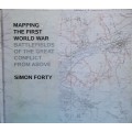 Mapping The First World War Battlefields of the Great Conflict From Above by Simon Forty
