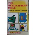 The Metalcasters Bible, A Complete & Practical Guide to Metalcasting by C W Ammen