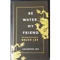 Be Water,My Friend, The True Teaching of Bruce Lee by Shannon Lee