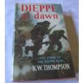 DIEPE AT DAWN - THE STORY OF THE DIEPPE RAID - R W THOMPSON