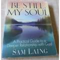 BE STILL MY SOUL - A PRACTICAL GUIDE TO A DEEPER RELATIONSHIP WITH GOD - SAM LAING