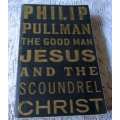 THE GOOD MAN JESUS AND THE SCOUNDREL CHRIST - PHILIP PULLMAN