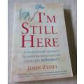 I`M STILL HERE - A BREAKTHROUGH APPROACH TO UNDERSTANDING SOMEONE LIVING WITH ALZHEIMER`S - JOHN