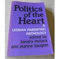 POLITICS OF THE HEART - A LESBIAN PARENTING ANTHOLOGY - EDITEDBY SANDRA POLLACK AND JEANNE VAUGHN