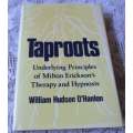 TAPROOTS - UNDERLYING PRINCIPLES OF MILTON ERICKSON`S THERAPY AND HYPNOSIS - WILLIAM HUDSON O`HANLON