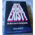 WHY DOES THE WORLD EXIST ? - ONE MAN`S QUEST FOR THE BIG ANSWER - JIM HOLT