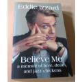 BELIEVE ME - A MEMOIR OF LOVE, DEATH AND JAZZ CHICKENS - EDDIE IZZARD
