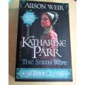KATHARINE PARR - THE SIXTH WIFE - SIX TUDOR QUEENS - ALISON WEIR