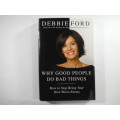 Why Do Good People Do Bad Things: How To Stop Being Your own Worst Enemy by Debbie Ford.