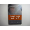 Dying To Be Alive- C. Thomas Perry (SOFTCOVER)