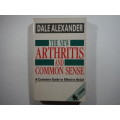 The New Arthritis and Common Sense : A Complete Guide to Effective Relief