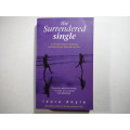 The Surrendered Single : A Practical Guide to Attracting and Marrying the Right Man for You