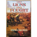 LIKE LIONS THEY FOUGHT The Zulu War and the Last Black Empire in South Africa.