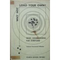 Why Not Load Your Own! basic handloading for everyone