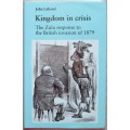 KINGDOM IN CRISIS - The Zulu Response to the British Invasion of 1879