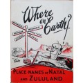 Where on Earth: A Guide to the Place Names of Natal and Zululand