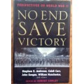 No End Save Victory, Perspectives on World War II, edited by Robert Cowley, First Edition