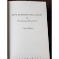 How to Survive the Titanic. First Edition by Frances Wilson