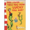 DID I EVER TELL YOU HOW LUCKY YOU ARE? - DR SEUSS (1 ST PUBLISHED 1974)