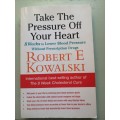 Take the Pressure off your Heart 8 Weeks to Lower Blood Pressure without Prescription Drugs Robert