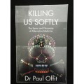 Killing Us Softly - The Sense and Nonsense of Alternative Medicine /  Dr Paul Offit