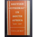 BRITISH SUPREMACY in SOUTH AFRICA 1899-1907 / G. H. L. LE MAY
