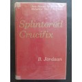 SPLINTERED CRUCIFIX / B. Jordaan