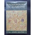 BACKGROUND IN SUNSHINE: Memories of South Africa / Jan Juta