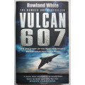 Vulcan 607, The Epic Story of the Most Remarkable British Air Attack since WW2 by Rowland White