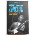 Can`t Be Satisfied: The Life and Times of Muddy Waters by Robert Gordon