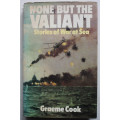 None But The Valiant: Stories of War at Sea by Graeme Cook