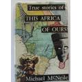 True stories of this Africa of ours by Michael McNeile