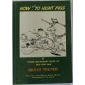 How not to hunt  pigs & other cautionary tales of Rod and Gun by Bruce Truter.