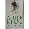 Begging to be Black by Antjie Krog