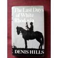 The last days of White Rhodesia by Denis Hills. H/C/ 1st 1981