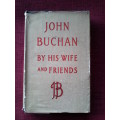 John Buchan by His Wife and Friends. Susan Tweedsmuir. First Edition 1947. H/C. 304 pp.