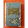 The Story of Ice in the Present and Past by William Brend. 1st edition 1902. H/C Small Format. 228pp