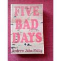 Five Bad Days by Andrew John Philip. 1st  2011. S/C. 398 pp.