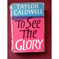 To See the Glory by Taylor Caldwell. 1st 1963. H/C with jacket. 384 pp.