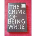 The Crime of Being White by Guy van Eeden. 1st edition 1965. H/C with jacket. 145 pp.