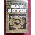 A Mortal Flower by Han Suyin. First edition 1966. H/C with jacket. 413 pp.