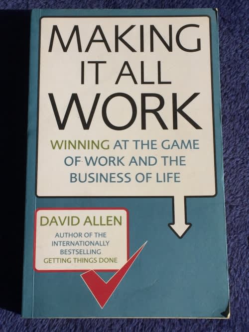 Making It All Work: Winning at the Game of Work and Business of Life by David Allen