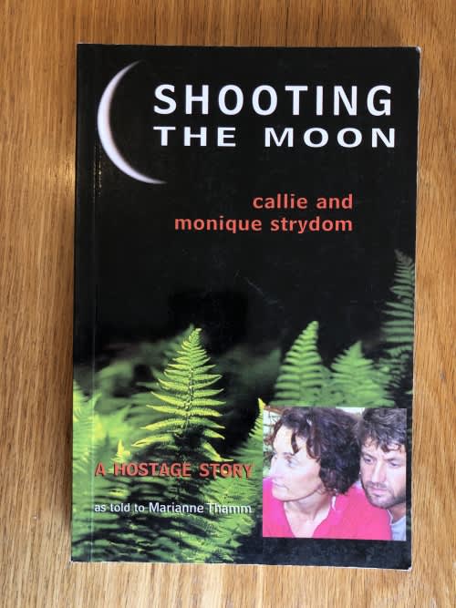 Shooting the Moon: A Hostage Story by Callie and Monique Strydom